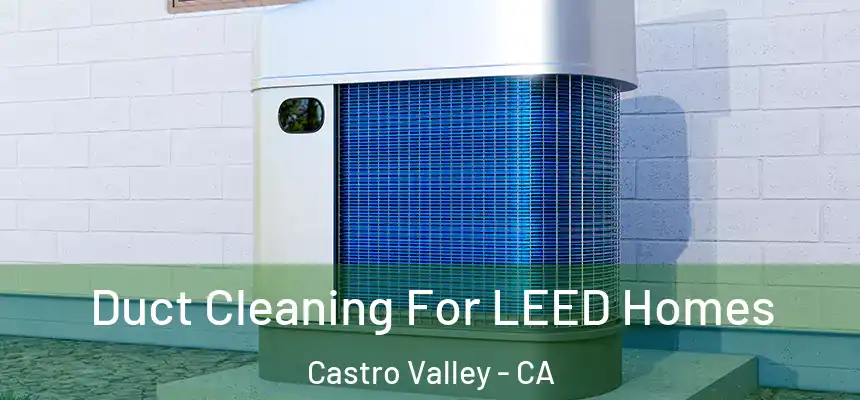  Duct Cleaning For LEED Homes Castro Valley - CA